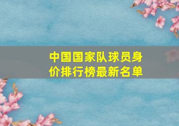 中国国家队球员身价排行榜最新名单