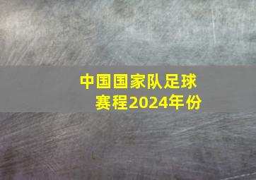 中国国家队足球赛程2024年份