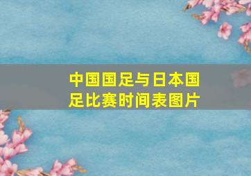 中国国足与日本国足比赛时间表图片