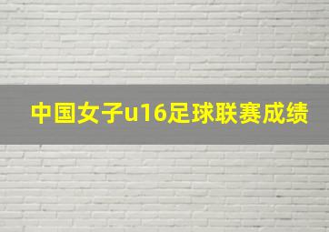 中国女子u16足球联赛成绩