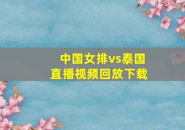 中国女排vs泰国直播视频回放下载