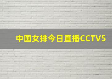 中国女排今日直播CCTV5