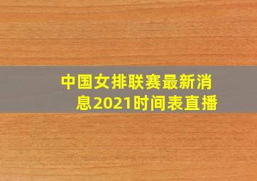 中国女排联赛最新消息2021时间表直播