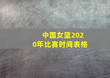 中国女篮2020年比赛时间表格