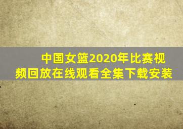 中国女篮2020年比赛视频回放在线观看全集下载安装