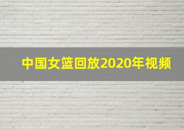 中国女篮回放2020年视频