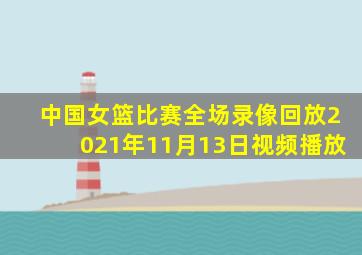 中国女篮比赛全场录像回放2021年11月13日视频播放