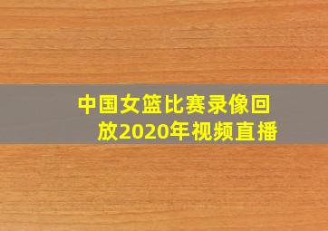 中国女篮比赛录像回放2020年视频直播