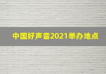 中国好声音2021举办地点