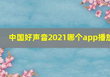 中国好声音2021哪个app播放