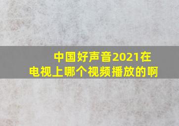 中国好声音2021在电视上哪个视频播放的啊