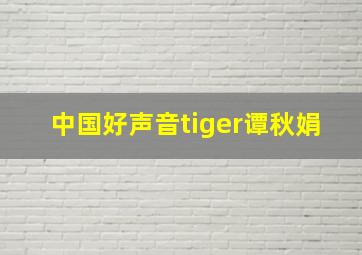 中国好声音tiger谭秋娟