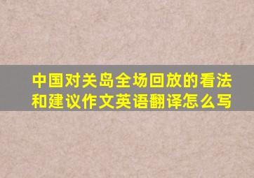 中国对关岛全场回放的看法和建议作文英语翻译怎么写