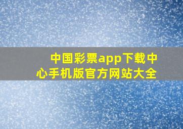 中国彩票app下载中心手机版官方网站大全