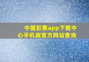 中国彩票app下载中心手机版官方网站查询