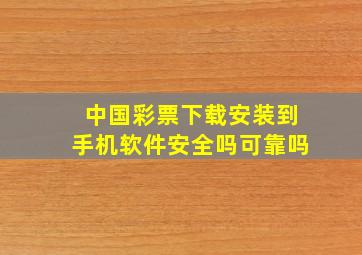 中国彩票下载安装到手机软件安全吗可靠吗