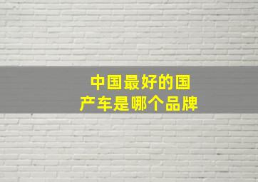 中国最好的国产车是哪个品牌