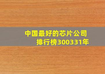 中国最好的芯片公司排行榜300331年