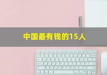 中国最有钱的15人