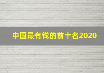 中国最有钱的前十名2020