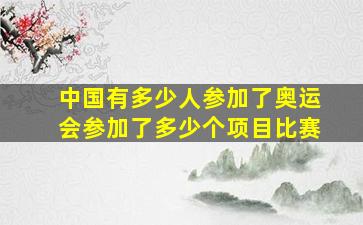 中国有多少人参加了奥运会参加了多少个项目比赛