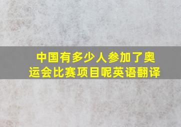 中国有多少人参加了奥运会比赛项目呢英语翻译