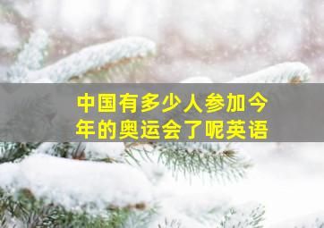 中国有多少人参加今年的奥运会了呢英语