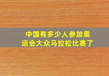 中国有多少人参加奥运会大众马拉松比赛了