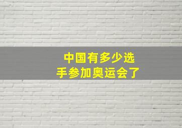 中国有多少选手参加奥运会了