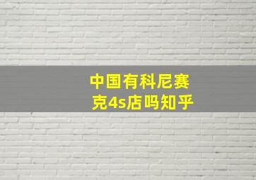 中国有科尼赛克4s店吗知乎