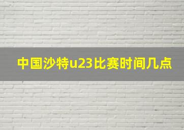 中国沙特u23比赛时间几点