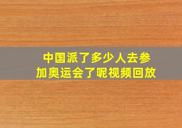 中国派了多少人去参加奥运会了呢视频回放