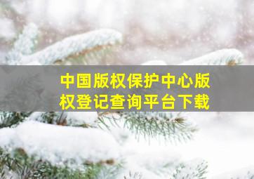 中国版权保护中心版权登记查询平台下载