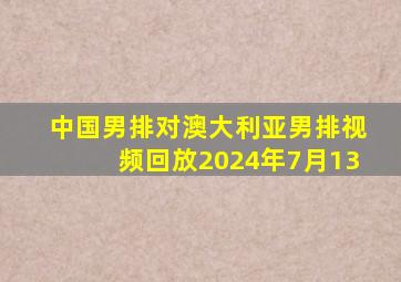 中国男排对澳大利亚男排视频回放2024年7月13