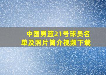 中国男篮21号球员名单及照片简介视频下载