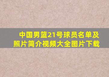 中国男篮21号球员名单及照片简介视频大全图片下载