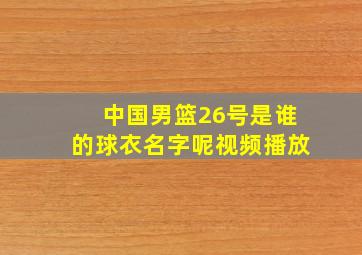 中国男篮26号是谁的球衣名字呢视频播放