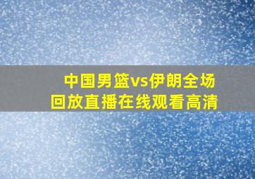 中国男篮vs伊朗全场回放直播在线观看高清