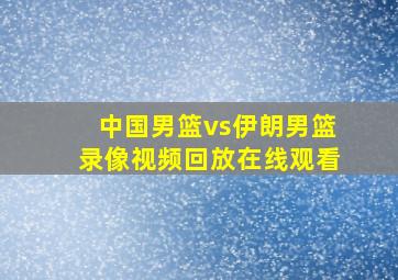 中国男篮vs伊朗男篮录像视频回放在线观看