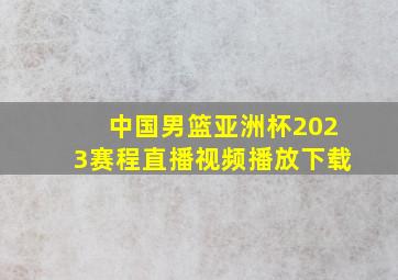 中国男篮亚洲杯2023赛程直播视频播放下载