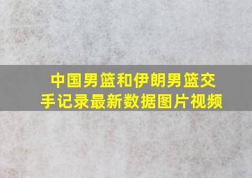 中国男篮和伊朗男篮交手记录最新数据图片视频