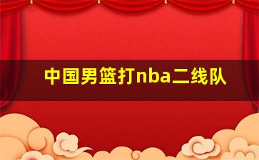 中国男篮打nba二线队