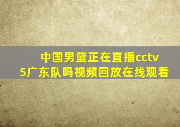 中国男篮正在直播cctv5广东队吗视频回放在线观看