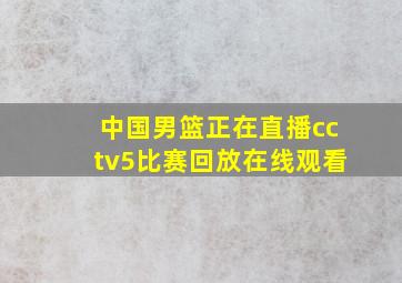 中国男篮正在直播cctv5比赛回放在线观看