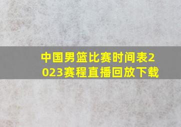 中国男篮比赛时间表2023赛程直播回放下载