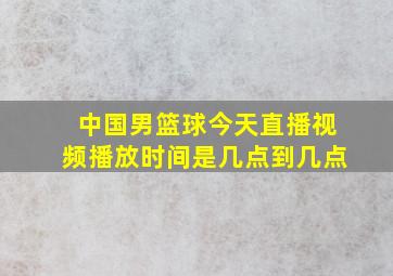 中国男篮球今天直播视频播放时间是几点到几点