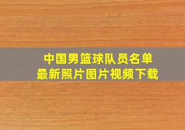 中国男篮球队员名单最新照片图片视频下载