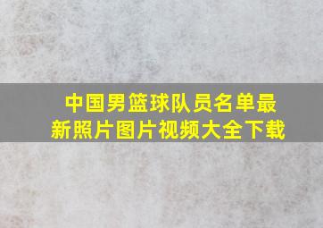 中国男篮球队员名单最新照片图片视频大全下载