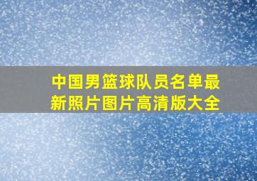 中国男篮球队员名单最新照片图片高清版大全