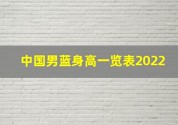 中国男蓝身高一览表2022